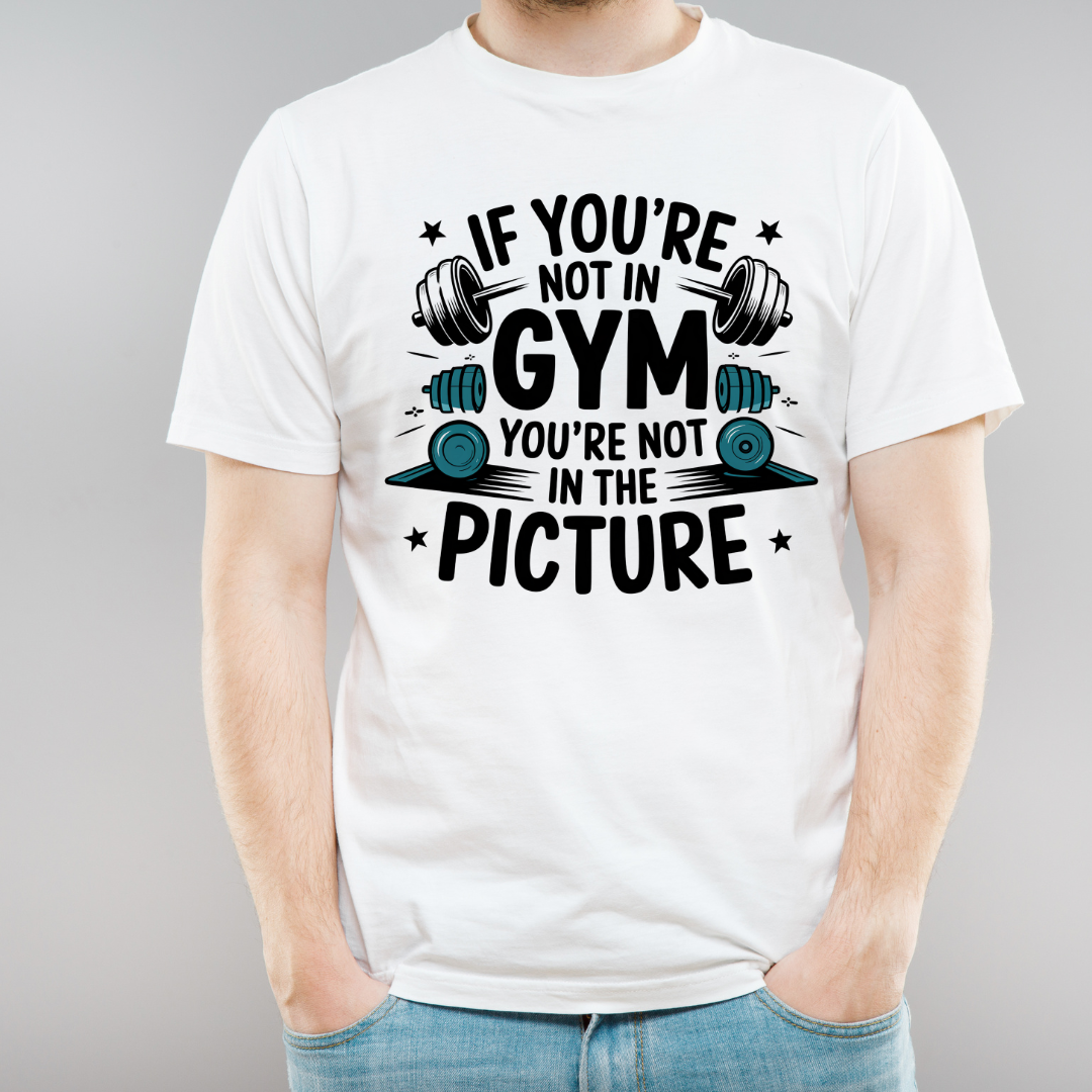 Unisex Classic If You Are Not In Gym You Are Not In The Picture T-Shirt