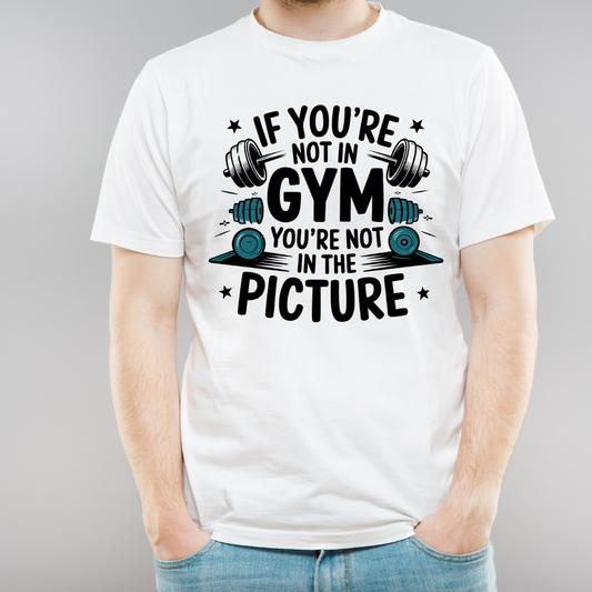 Unisex Classic If You Are Not In Gym You Are Not In The Picture T-Shirt