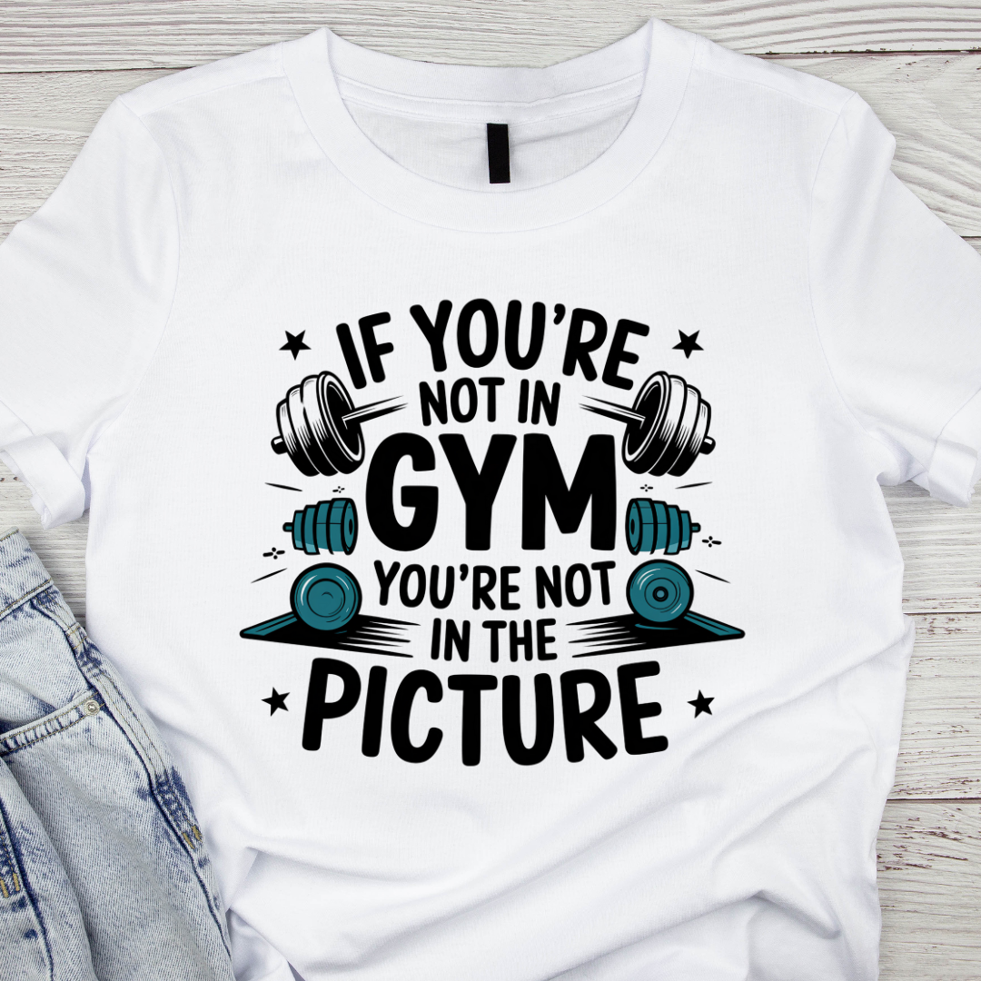 Unisex Classic If You Are Not In Gym You Are Not In The Picture T-Shirt