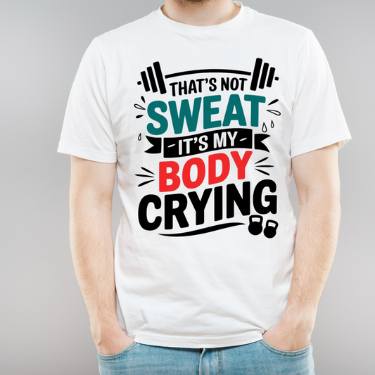 Unisex Classic That's Not Sweat It's My Body Crying T-Shirt
