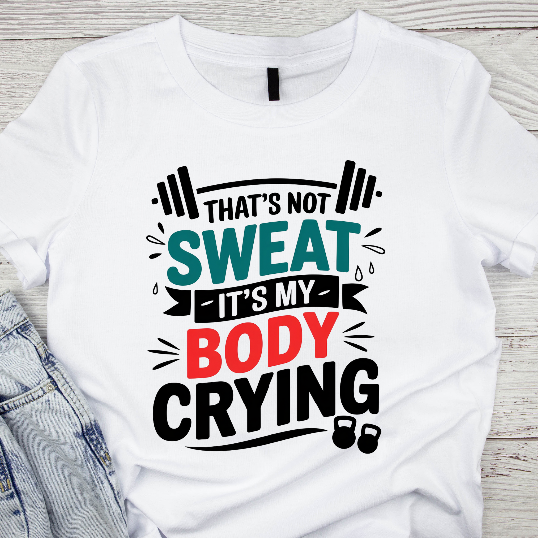 Unisex Classic That's Not Sweat It's My Body Crying T-Shirt