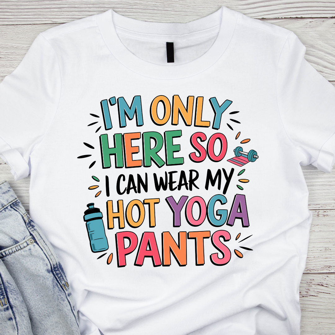 Female Classic I'M Only Here So I Can Wear My Hot Yoga Pants T-Shirt